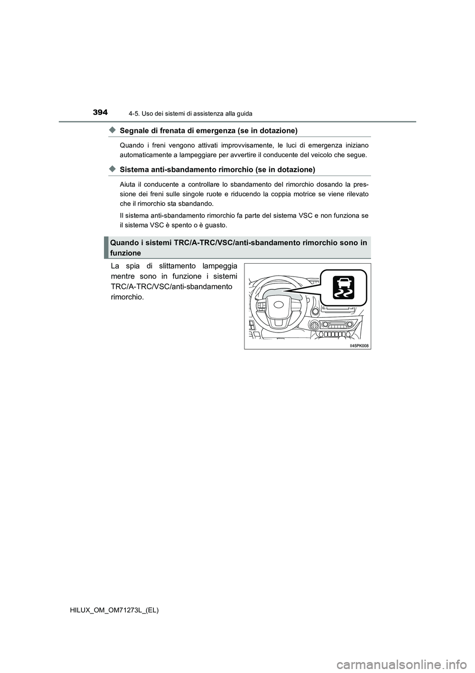 TOYOTA HILUX 2019  Manuale duso (in Italian) 3944-5. Uso dei sistemi di assistenza alla guida
HILUX_OM_OM71273L_(EL)
◆Segnale di frenata di emergenza (se in dotazione)
Quando i freni vengono attivati improvvisamente, le luci di emergenza inizi