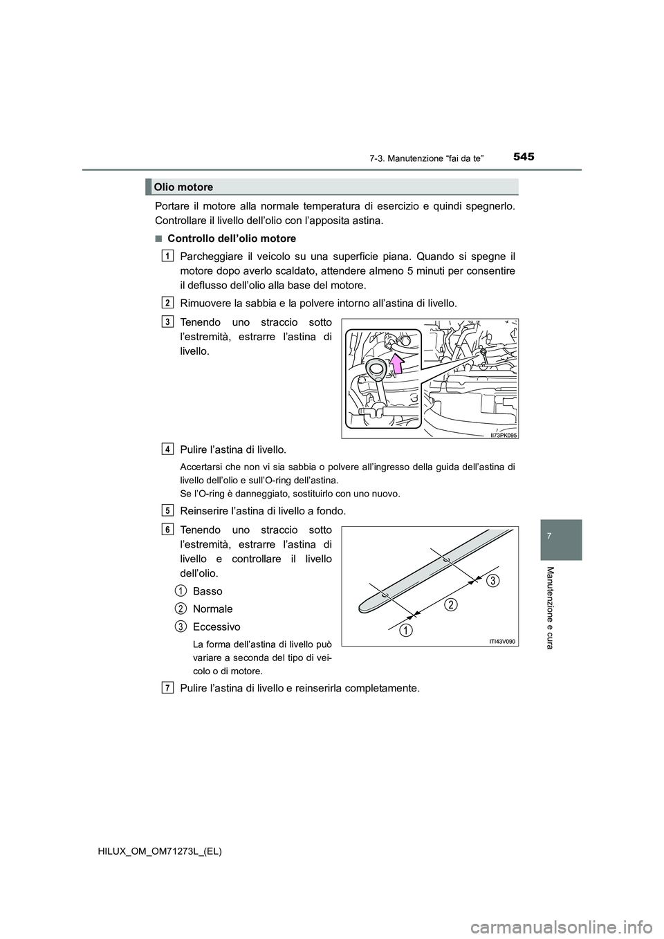 TOYOTA HILUX 2019  Manuale duso (in Italian) 5457-3. Manutenzione “fai da te”
HILUX_OM_OM71273L_(EL)
7
Manutenzione e cura
Portare il motore alla normale temperatura di esercizio e quindi spegnerlo.
Controllare il livello dell’olio con l