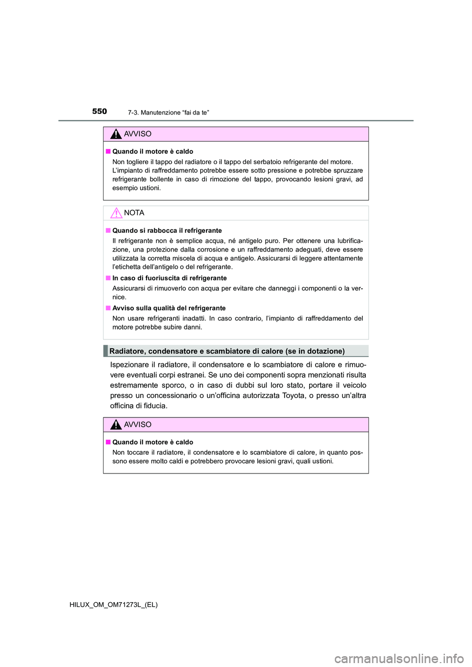 TOYOTA HILUX 2019  Manuale duso (in Italian) 5507-3. Manutenzione “fai da te”
HILUX_OM_OM71273L_(EL)
Ispezionare il radiatore, il condensatore e lo scambiatore di calore e rimuo- 
vere eventuali corpi estranei. Se uno dei componenti sopra me