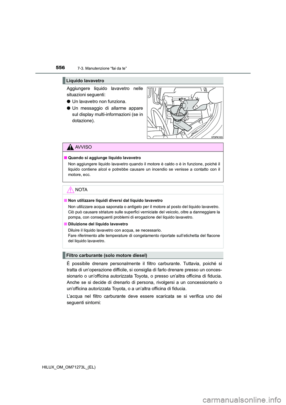 TOYOTA HILUX 2019  Manuale duso (in Italian) 5567-3. Manutenzione “fai da te”
HILUX_OM_OM71273L_(EL)
Aggiungere liquido lavavetro nelle 
situazioni seguenti: 
● Un lavavetro non funziona. 
● Un messaggio di allarme appare 
sul display mu