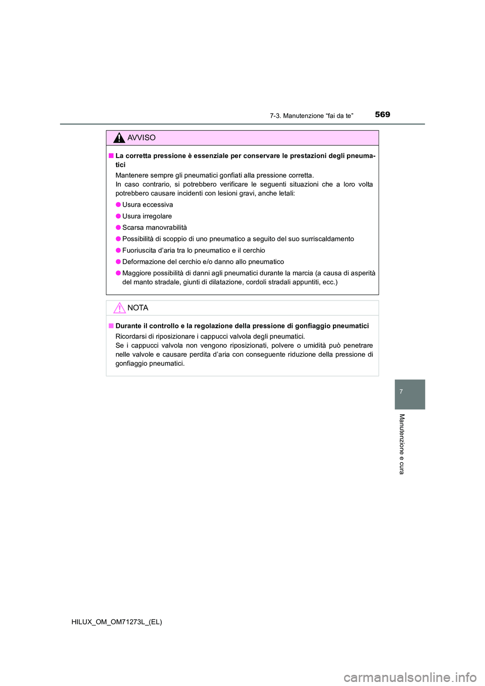 TOYOTA HILUX 2019  Manuale duso (in Italian) 5697-3. Manutenzione “fai da te”
HILUX_OM_OM71273L_(EL)
7
Manutenzione e cura
AVVISO
■La corretta pressione è essenziale per conservare le prestazioni degli pneuma- 
tici 
Mantenere sempre gli 