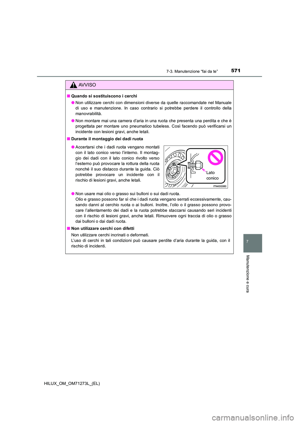 TOYOTA HILUX 2019  Manuale duso (in Italian) 5717-3. Manutenzione “fai da te”
HILUX_OM_OM71273L_(EL)
7
Manutenzione e cura
AVVISO
■Quando si sostituiscono i cerchi 
● Non utilizzare cerchi con dimensioni diverse da quelle raccomandate ne