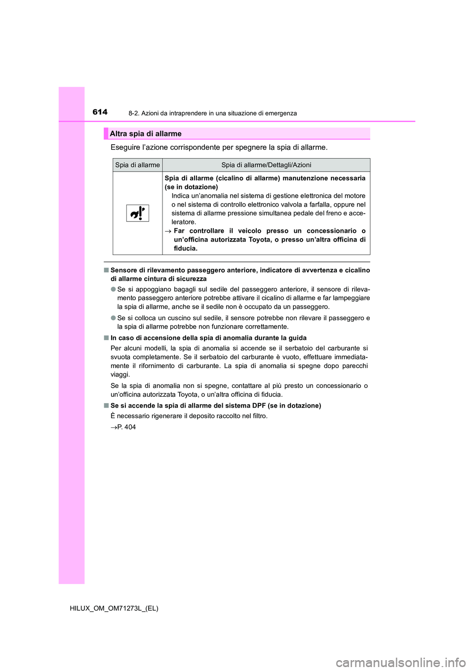 TOYOTA HILUX 2019  Manuale duso (in Italian) 6148-2. Azioni da intraprendere in una situazione di emergenza
HILUX_OM_OM71273L_(EL)
Eseguire l’azione corrispondente per spegnere la spia di allarme.
■Sensore di rilevamento passeggero anteriore