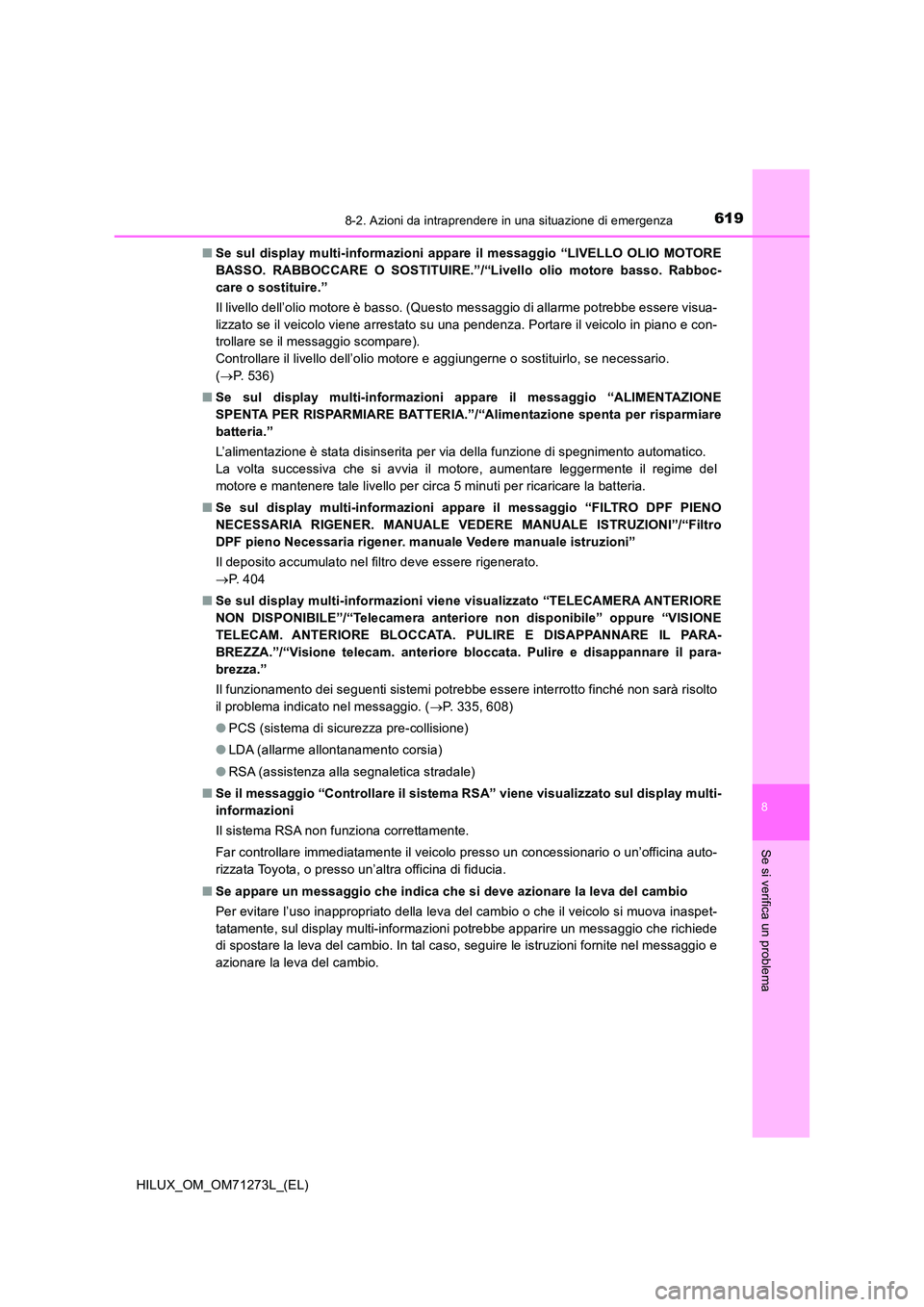 TOYOTA HILUX 2019  Manuale duso (in Italian) 6198-2. Azioni da intraprendere in una situazione di emergenza
HILUX_OM_OM71273L_(EL)
8
Se si verifica un problema
■Se sul display multi-informazioni appare il messaggio “LIVELLO OLIO MOTORE 
BASS