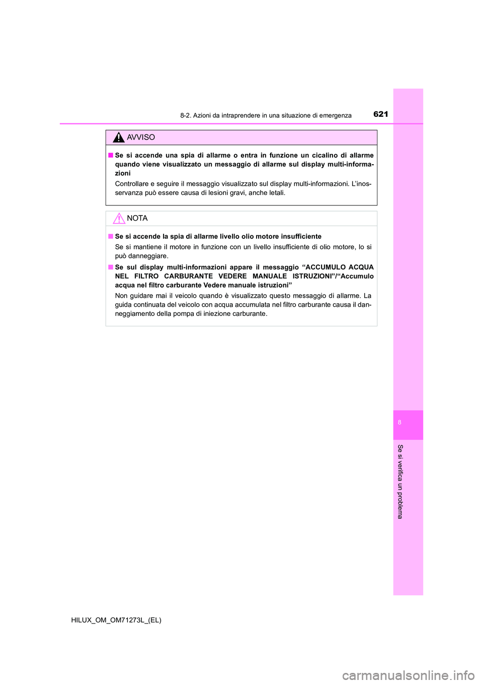 TOYOTA HILUX 2019  Manuale duso (in Italian) 6218-2. Azioni da intraprendere in una situazione di emergenza
HILUX_OM_OM71273L_(EL)
8
Se si verifica un problema
AVVISO
■Se si accende una spia di allarme o entra in funzione un cicalino di allarm