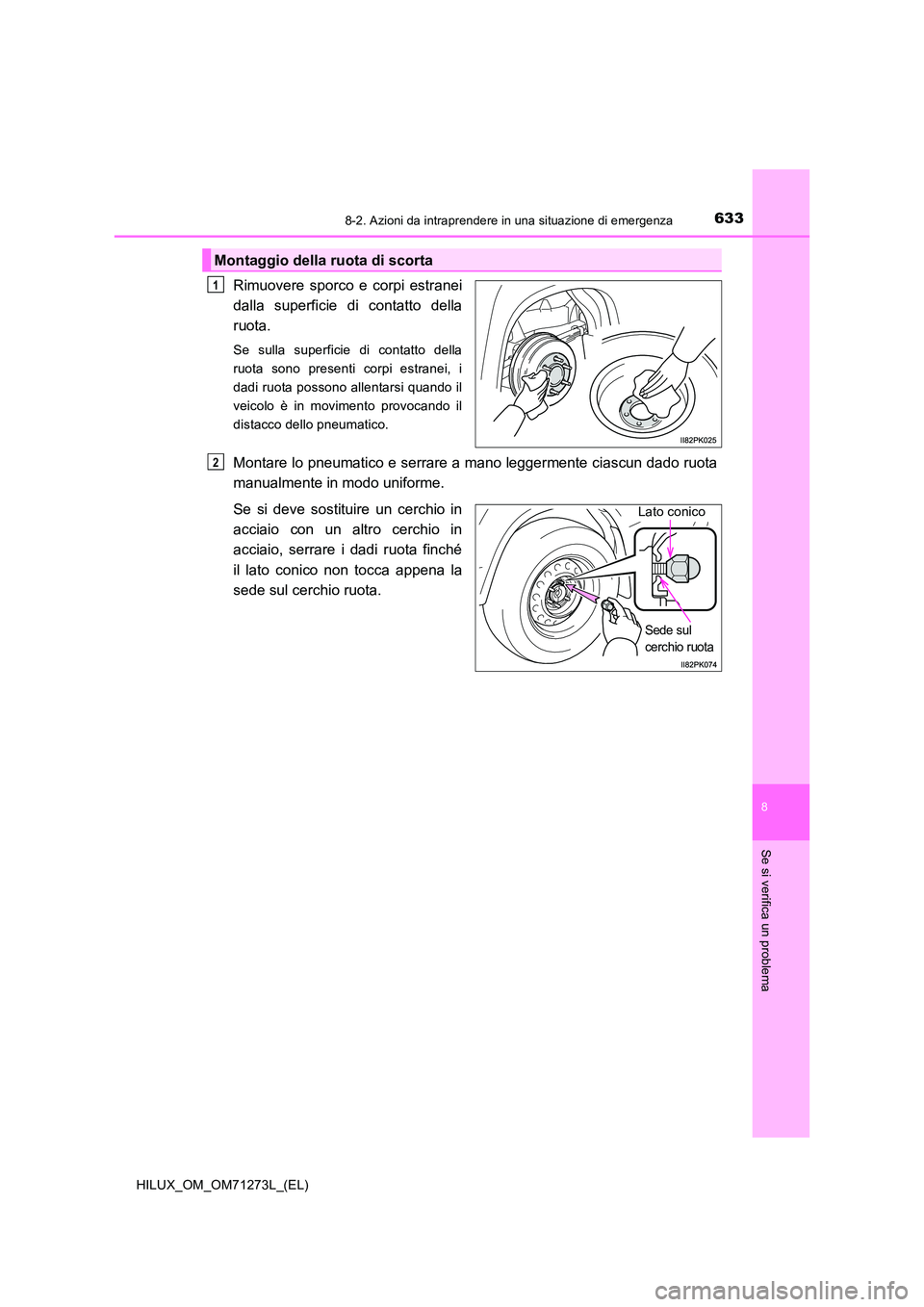 TOYOTA HILUX 2019  Manuale duso (in Italian) 6338-2. Azioni da intraprendere in una situazione di emergenza
HILUX_OM_OM71273L_(EL)
8
Se si verifica un problema
Rimuovere sporco e corpi estranei 
dalla superficie di contatto della
ruota.
Se sulla