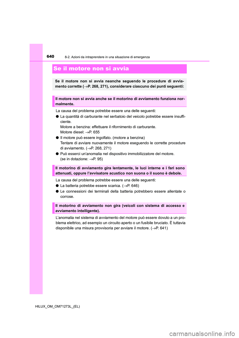 TOYOTA HILUX 2019  Manuale duso (in Italian) 6408-2. Azioni da intraprendere in una situazione di emergenza
HILUX_OM_OM71273L_(EL)
Se il motore non si avvia
La causa del problema potrebbe essere una delle seguenti: 
● La quantità di carburant