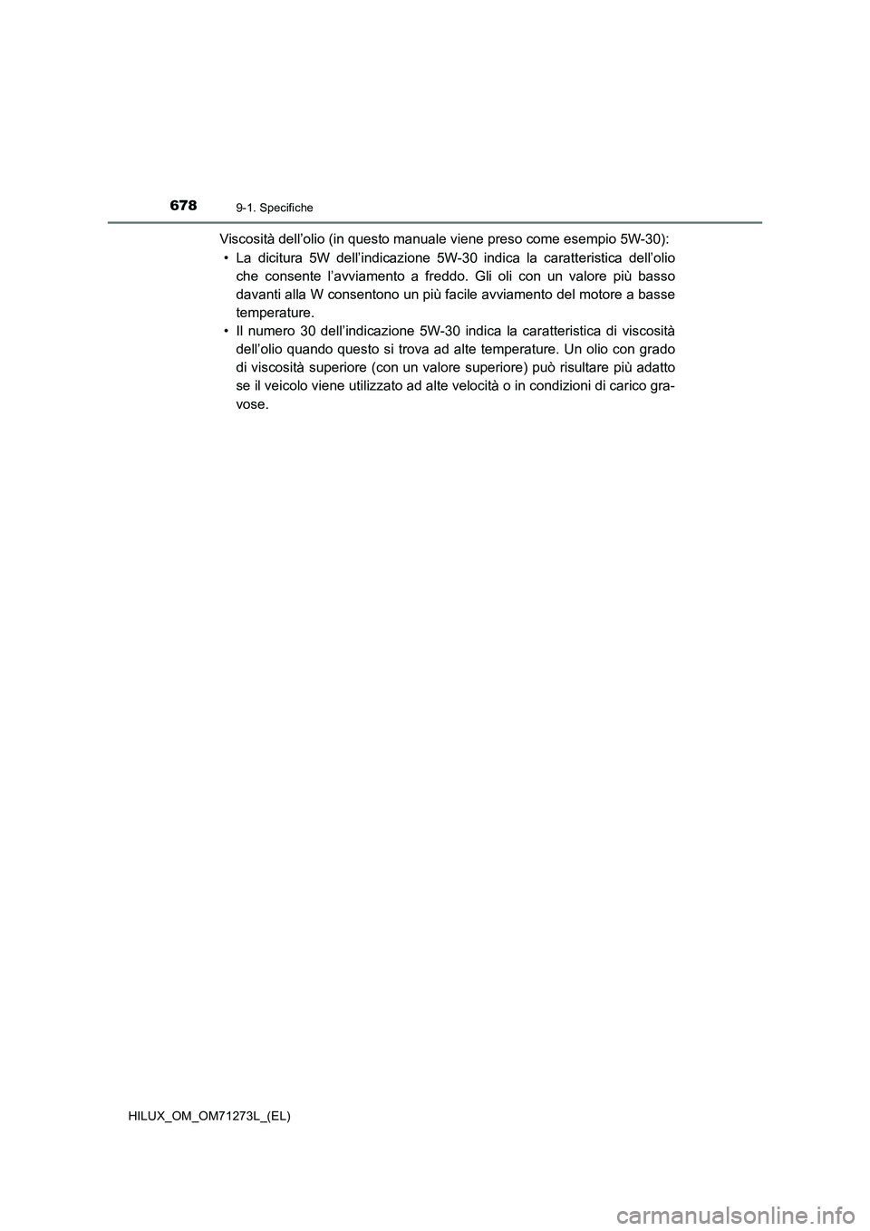 TOYOTA HILUX 2019  Manuale duso (in Italian) 6789-1. Specifiche
HILUX_OM_OM71273L_(EL)
Viscosità dell’olio (in questo manuale viene preso come esempio 5W-30):
• La dicitura 5W dell’indicazione 5W-30 indica la caratteristica dell’olio
ch
