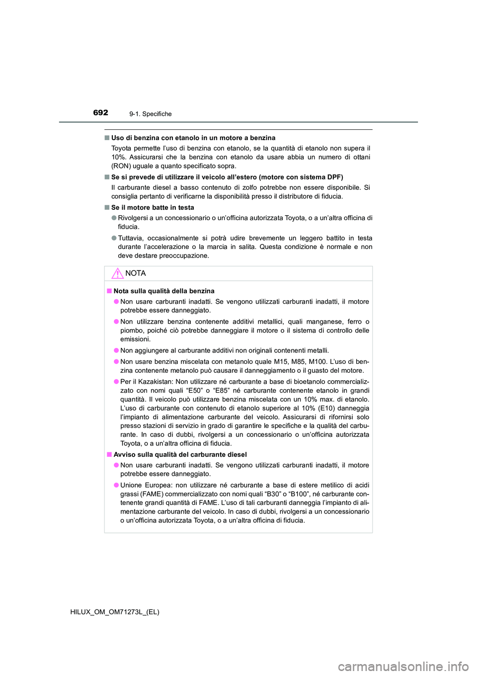 TOYOTA HILUX 2019  Manuale duso (in Italian) 6929-1. Specifiche
HILUX_OM_OM71273L_(EL)
■Uso di benzina con etanolo in un motore a benzina 
Toyota permette l’uso di benzina con etanolo, se la quantità di etanolo non supera il 
10%. Assicurar