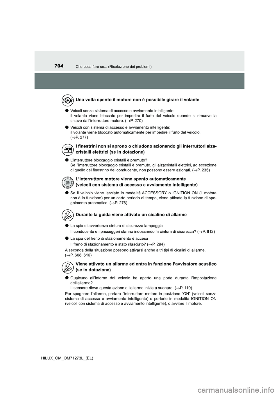 TOYOTA HILUX 2019  Manuale duso (in Italian) 704Che cosa fare se... (Risoluzione dei problemi)
HILUX_OM_OM71273L_(EL)
●Veicoli senza sistema di accesso e avviamento intelligente:  
il volante viene bloccato per impedire il furto del veicolo qu