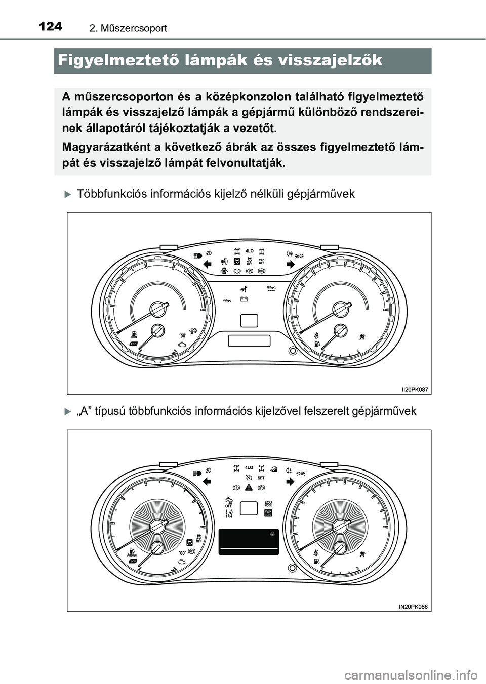 TOYOTA HILUX 2019  Kezelési útmutató (in Hungarian) 1242. Műszercsoport
Figyelmeztető lámpák és visszajelz ők
Többfunkciós infor mációs kijelző nélküli gépjárművek
„A” típusú többfunkciós informáci ós kijelzővel felszer