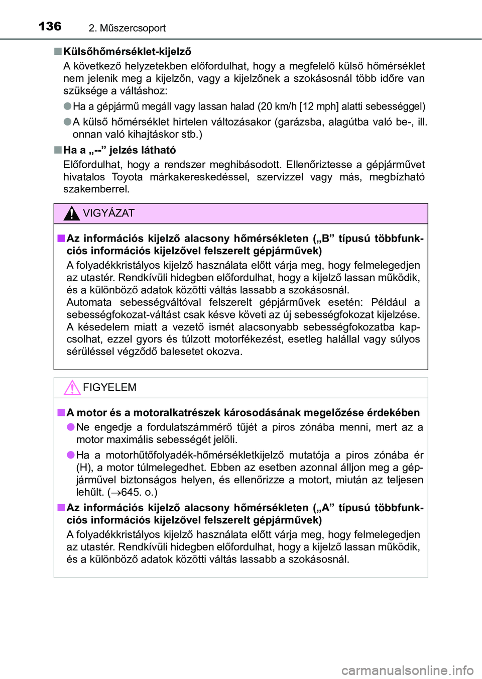 TOYOTA HILUX 2019 Kezelési útmutató (in Hungarian) 1362. Műszercsoport
nKülsőhőmérséklet-kijelző
A következő helyzetekben előfordulhat, hogy a megfelelő külső h őmérséklet
nem jelenik meg a kijelzőn, vagy a kijelzőnek TOYOTA HILUX 2019 Kezelési útmutató (in Hungarian) 1362. Műszercsoport
nKülsőhőmérséklet-kijelző
A következő helyzetekben előfordulhat, hogy a megfelelő külső h őmérséklet
nem jelenik meg a kijelzőn, vagy a kijelzőnek