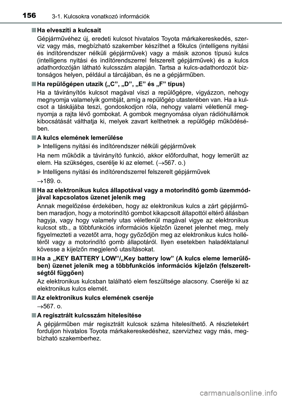 TOYOTA HILUX 2019 Kezelési útmutató (in Hungarian) 1563-1. Kulcsokra vonatkozó információk
nHa elveszíti a kulcsait
Gépjárművéhez új, eredeti kulcsot hivatalos Toyota márkakereske dés, szer-
viz vagy más, megbízható szakember TOYOTA HILUX 2019 Kezelési útmutató (in Hungarian) 1563-1. Kulcsokra vonatkozó információk
nHa elveszíti a kulcsait
Gépjárművéhez új, eredeti kulcsot hivatalos Toyota márkakereske dés, szer-
viz vagy más, megbízható szakember