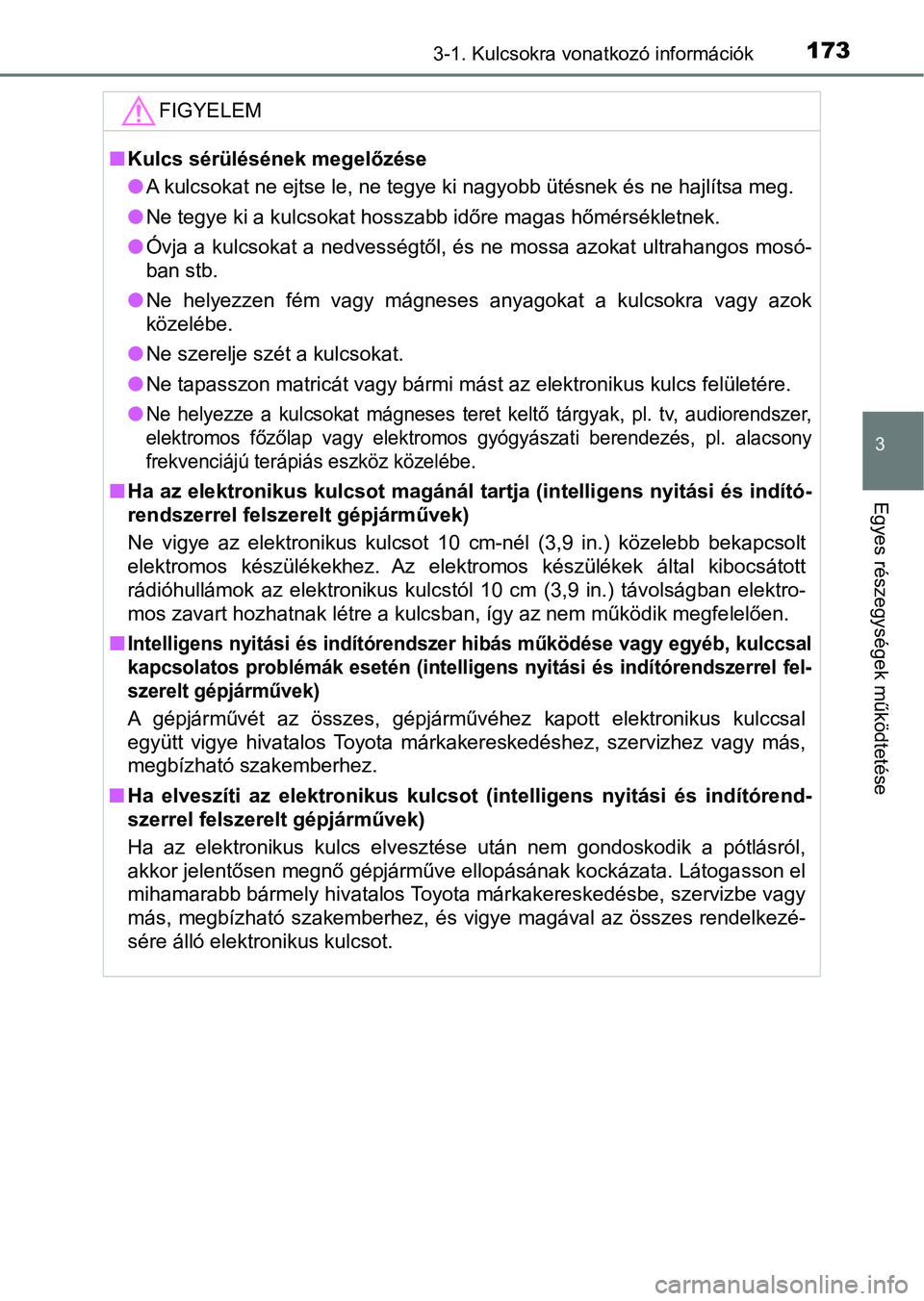 TOYOTA HILUX 2019 Kezelési útmutató (in Hungarian) 1733-1. Kulcsokra vonatkozó információk
3
Egyes részegységek működtetése
FIGYELEM
nKulcs sérülésének megelőzése
lA kulcsokat ne ejtse le, ne tegye ki nagyobb ütésnek és ne hajl ítsa TOYOTA HILUX 2019 Kezelési útmutató (in Hungarian) 1733-1. Kulcsokra vonatkozó információk
3
Egyes részegységek működtetése
FIGYELEM
nKulcs sérülésének megelőzése
lA kulcsokat ne ejtse le, ne tegye ki nagyobb ütésnek és ne hajl ítsa
