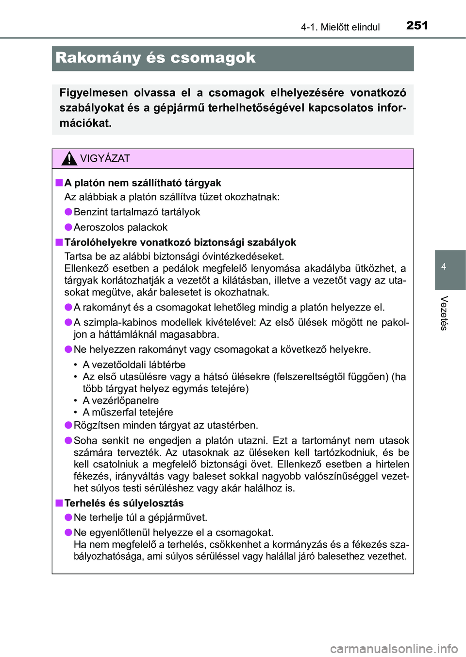 TOYOTA HILUX 2019 Kezelési útmutató (in Hungarian) 251
4
4-1. Mielőtt elindul
Vezetés
Rakomány és csomagok
Figyelmesen olvassa el a csomagok elhelyezésére vonatkozó
szabályokat és a gépjármű terhelhetőségével kapcsolatos infor-
m TOYOTA HILUX 2019 Kezelési útmutató (in Hungarian) 251
4
4-1. Mielőtt elindul
Vezetés
Rakomány és csomagok
Figyelmesen olvassa el a csomagok elhelyezésére vonatkozó
szabályokat és a gépjármű terhelhetőségével kapcsolatos infor-
m