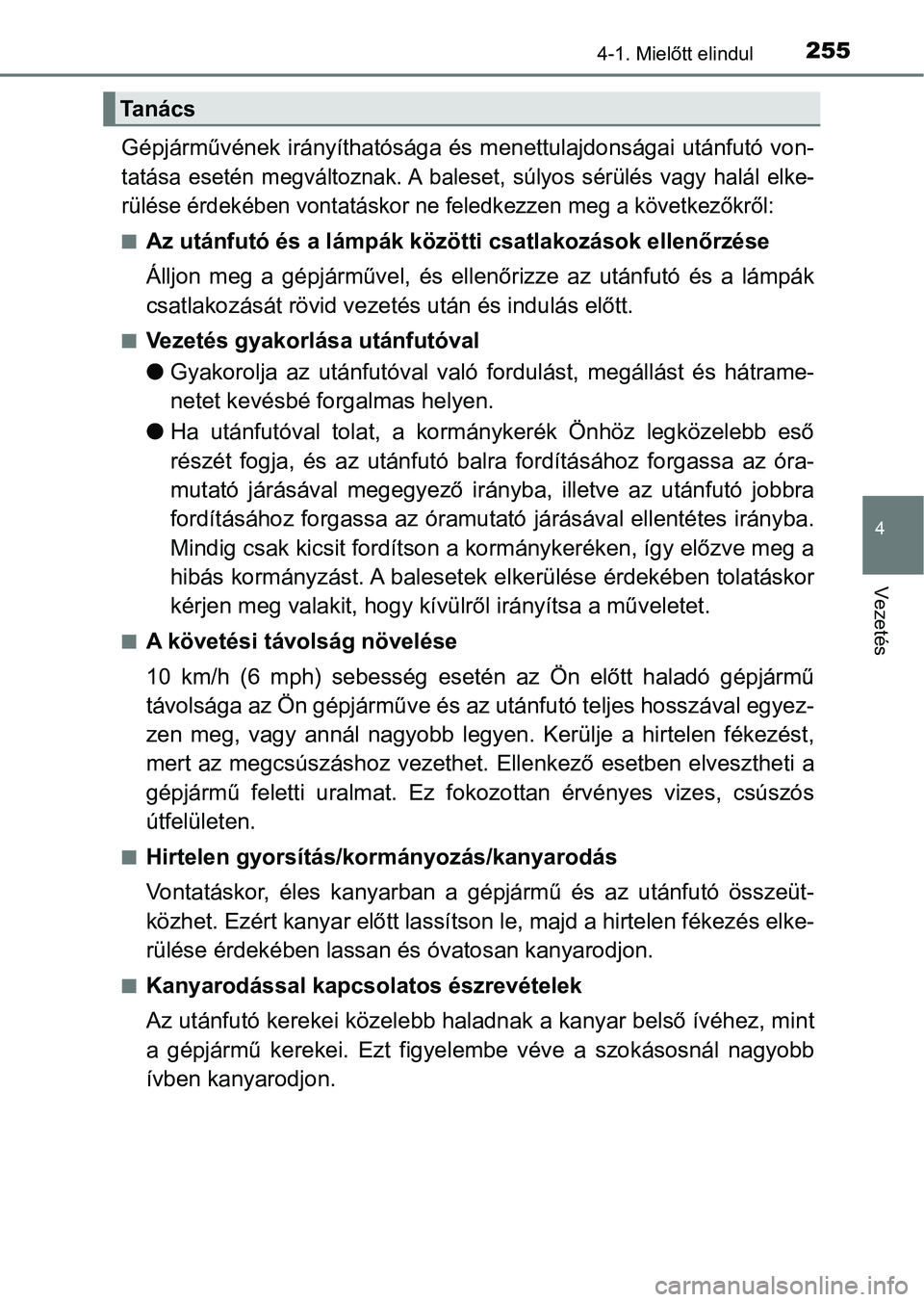 TOYOTA HILUX 2019 Kezelési útmutató (in Hungarian) 2554-1. Mielőtt elindul
4
Vezetés
Gépjárművének irányíthatósága és menettulajdonságai utánfutó von-
tatása esetén megváltoznak. A baleset, súlyos sérülés vagy halál elke- TOYOTA HILUX 2019 Kezelési útmutató (in Hungarian) 2554-1. Mielőtt elindul
4
Vezetés
Gépjárművének irányíthatósága és menettulajdonságai utánfutó von-
tatása esetén megváltoznak. A baleset, súlyos sérülés vagy halál elke-