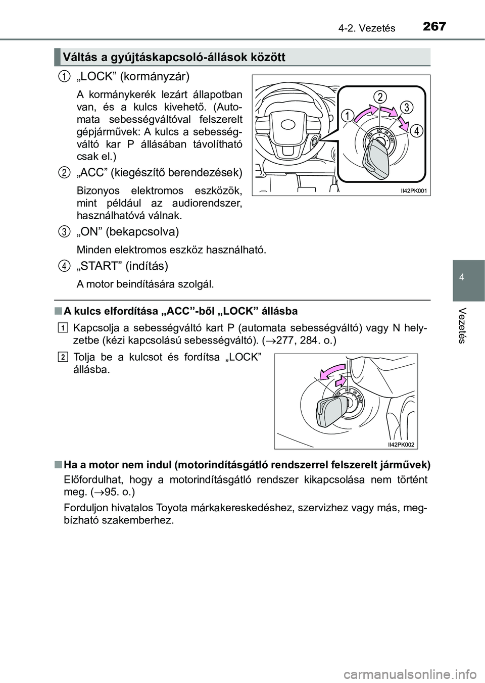 TOYOTA HILUX 2019  Kezelési útmutató (in Hungarian) 2674-2. Vezetés
4
Vezetés
„LOCK” (kormányzár)
A  kormánykerék  lezárt  állapotban
van,  és  a  kulcs  kivehető.  (Auto-
mata  sebességváltóval  felszerelt
gépjárművek: A  kulcs  a 
