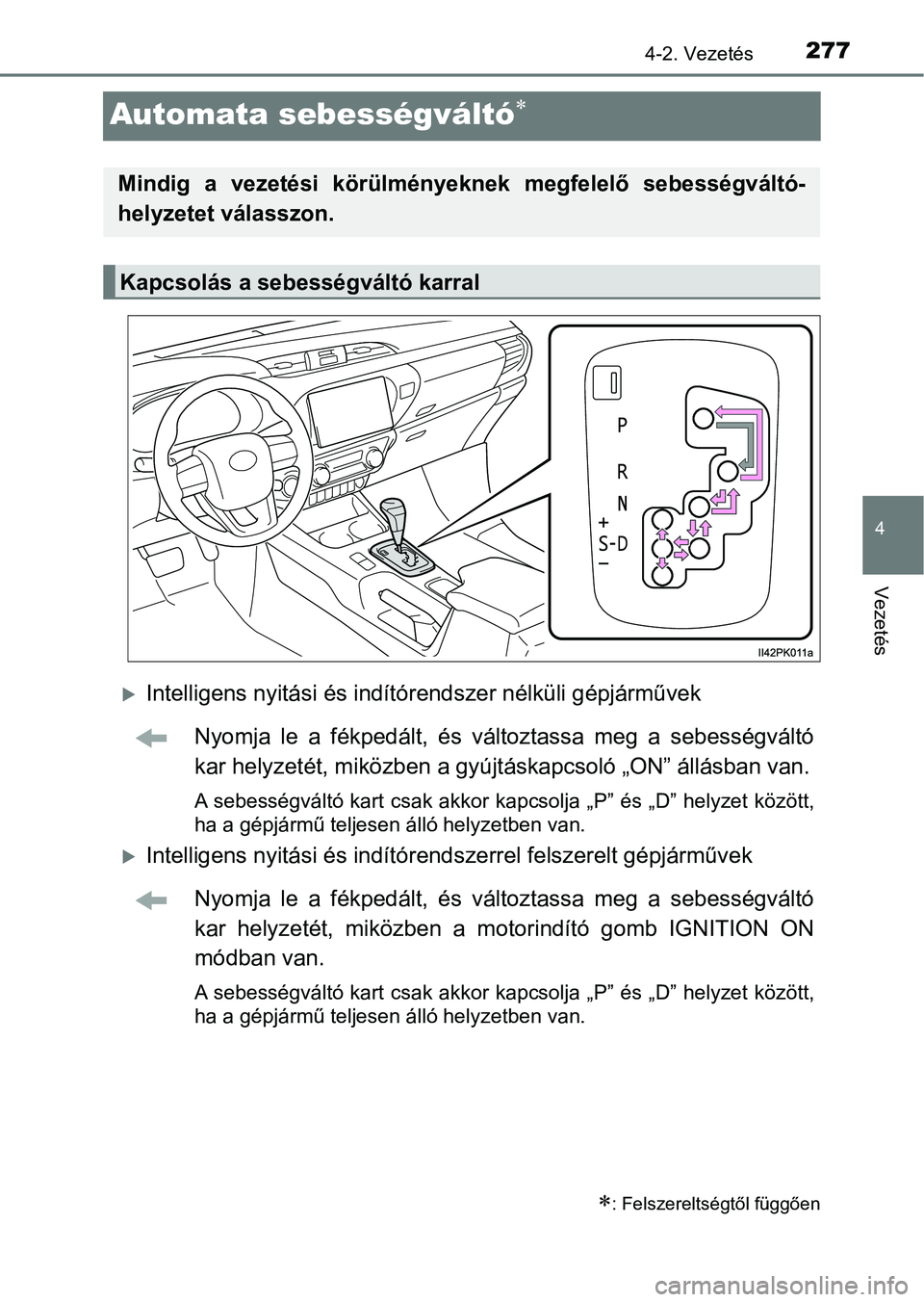 TOYOTA HILUX 2019  Kezelési útmutató (in Hungarian) 277
4
4-2. Vezetés
Vezetés
Automata sebességváltó
Intelligens nyitási és indítórendszer nélküli gépjárművek
Nyomja  le  a  fékpedált,  és  változtassa  meg  a  sebességváltó