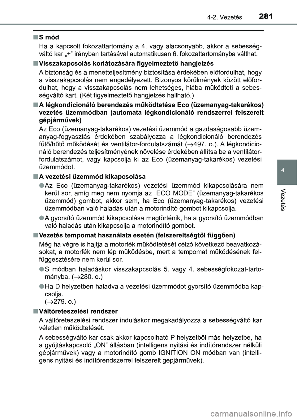 TOYOTA HILUX 2019  Kezelési útmutató (in Hungarian) 2814-2. Vezetés
4
Vezetés
nS mód
Ha  a  kapcsolt  fokozattartomány  a  4.  vagy  alacsonyabb,  akkor  a  s ebesség-
váltó kar „+” irányban tartásával automatikusan 6. fokozattartományba