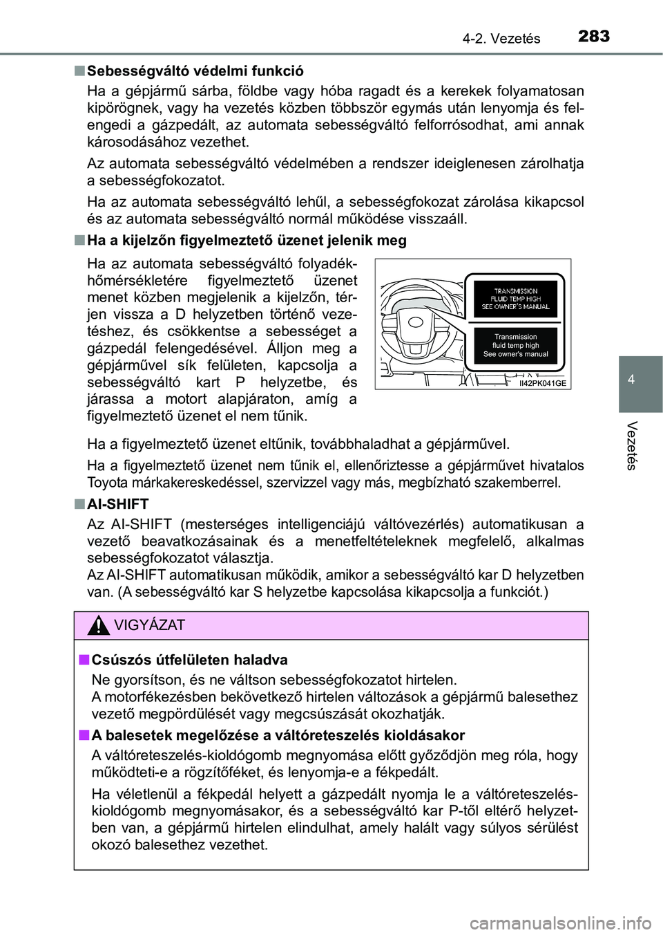 TOYOTA HILUX 2019  Kezelési útmutató (in Hungarian) 2834-2. Vezetés
4
Vezetés
nSebességváltó védelmi funkció
Ha  a  gépjármű  sárba,  földbe  vagy  hóba  ragadt  és  a  kerekek  folya matosan
kipörögnek, vagy  ha vezetés közben  több