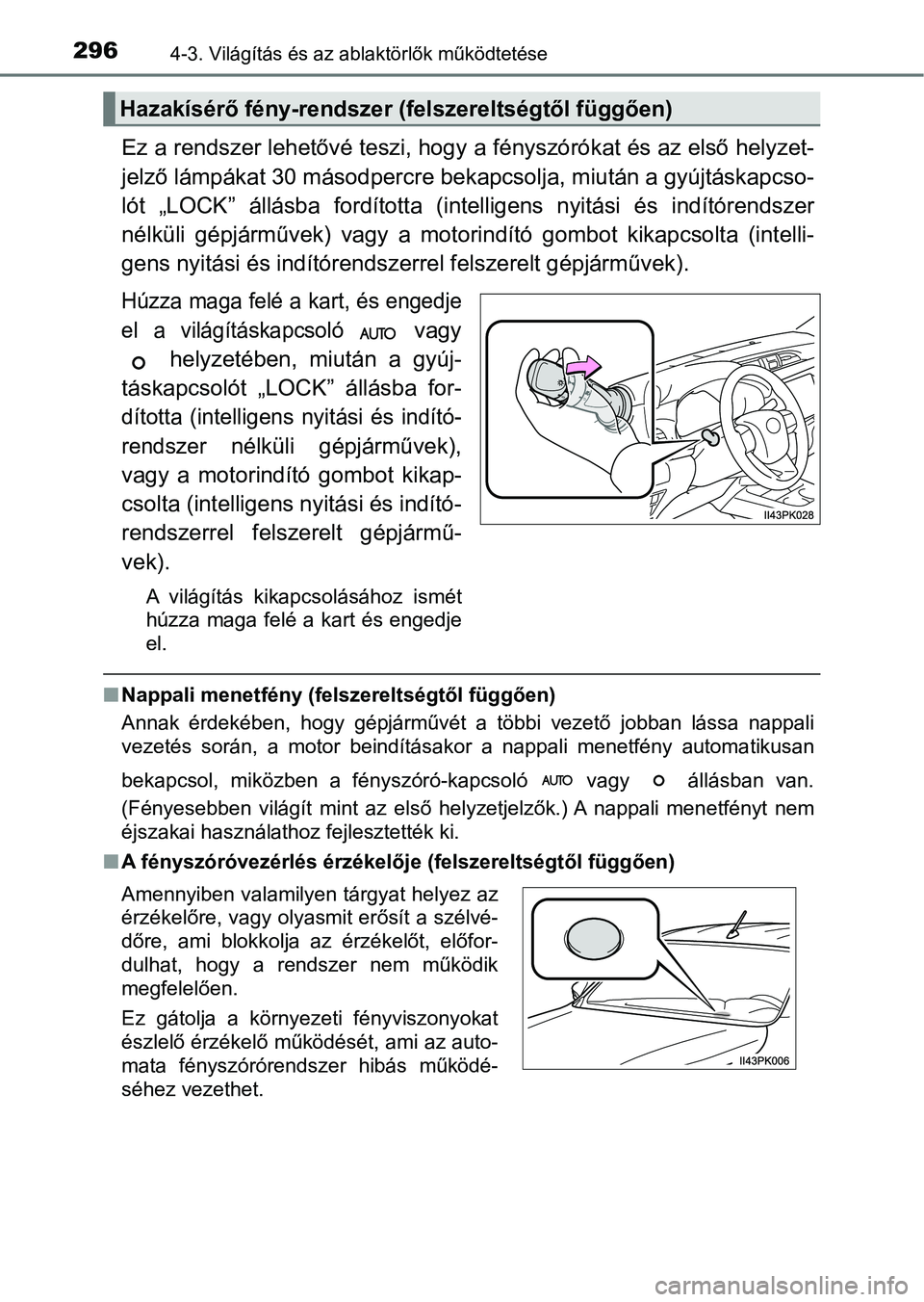 TOYOTA HILUX 2019 Kezelési útmutató (in Hungarian) 2964-3. Világítás és az ablaktörlők működtetése
Ez a rendszer lehetővé teszi, hog y a fényszórókat és az első helyzet-
jelző lámpákat 30 másodpercre bekapcsolja, miután a gyújtá TOYOTA HILUX 2019 Kezelési útmutató (in Hungarian) 2964-3. Világítás és az ablaktörlők működtetése
Ez a rendszer lehetővé teszi, hog y a fényszórókat és az első helyzet-
jelző lámpákat 30 másodpercre bekapcsolja, miután a gyújtá