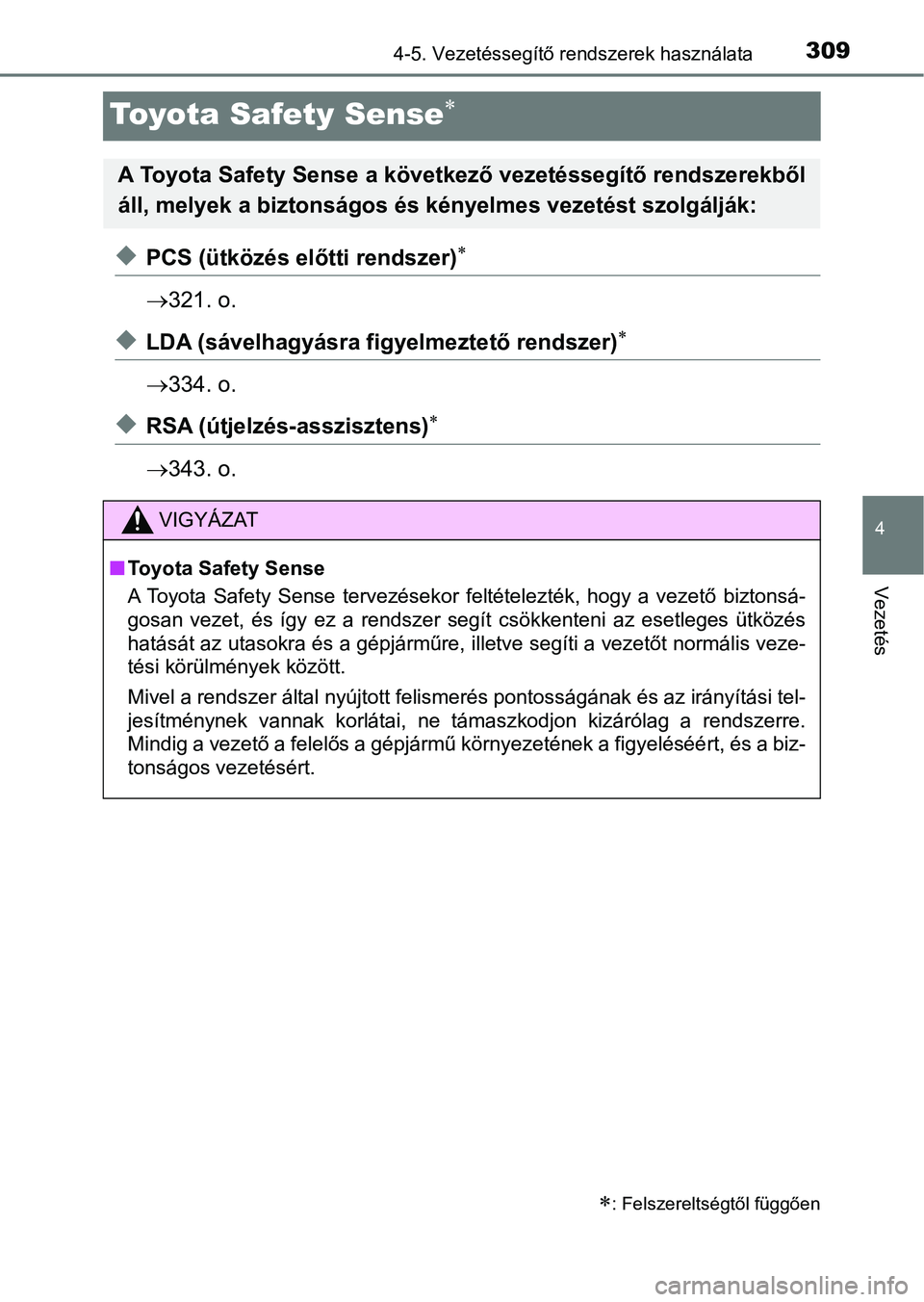 TOYOTA HILUX 2019  Kezelési útmutató (in Hungarian) 309
4
4-5. Vezetéssegítő rendszerek használata
Vezetés
Toyota Safety Sense
uPCS (ütközés előtti rendszer)
321. o.
uLDA (sávelhagyásra f igyelmeztető rendszer)
334. o.
uRSA (