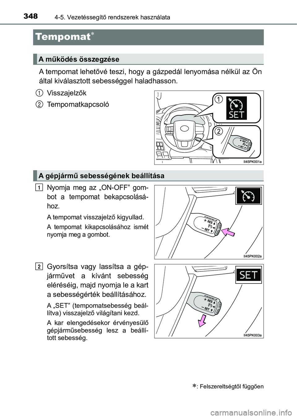 TOYOTA HILUX 2019  Kezelési útmutató (in Hungarian) 3484-5. Vezetéssegítő rendszerek használata
Te m p o m at
A tempomat lehetővé teszi, hogy a gázpedál lenyomása nélkül az  Ön
által kiválasztott se bességgel haladhasson.
Visszajelző
