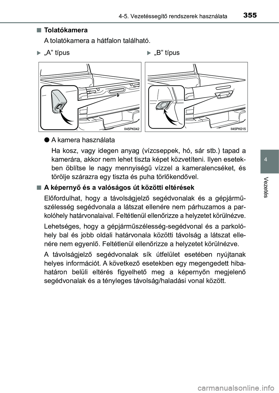 TOYOTA HILUX 2019  Kezelési útmutató (in Hungarian) 3554-5. Vezetéssegítő rendszerek használata
4
Vezetés
nTo l a t ó k a m e r a
A tolatókamera a hátfalon található.
lA kamera használata
Ha  kosz,  vagy  idegen  anyag  (vízcs eppek,  hó, 