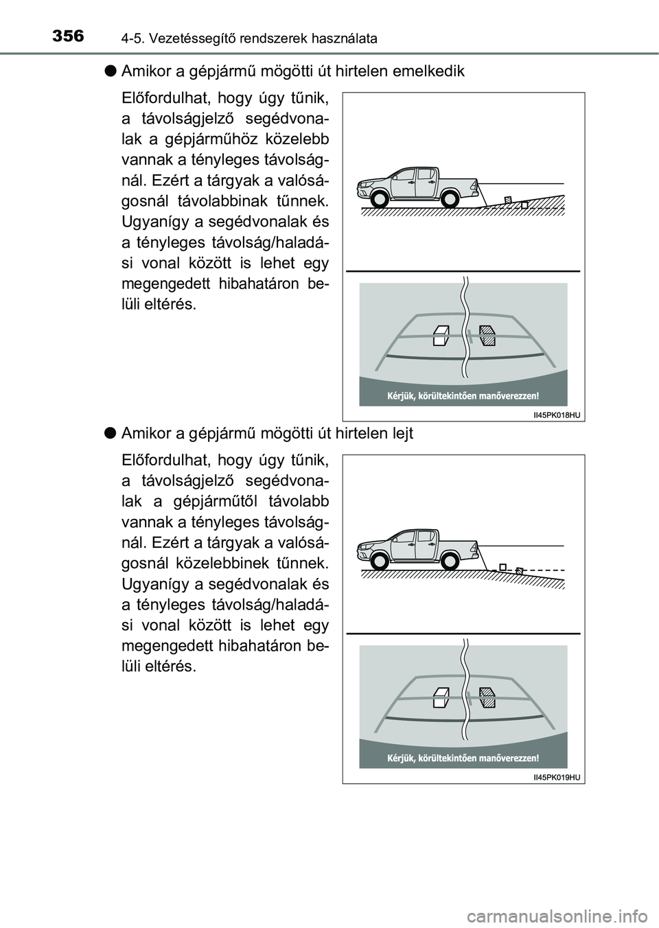 TOYOTA HILUX 2019  Kezelési útmutató (in Hungarian) 3564-5. Vezetéssegítő rendszerek használata
lAmikor a gépjármű mögötti út hirtelen emelkedik
Előfordulhat,  hogy  úgy  tűnik,
a  távolságjelző  segédvona-
lak  a  gépjárműhöz  kö