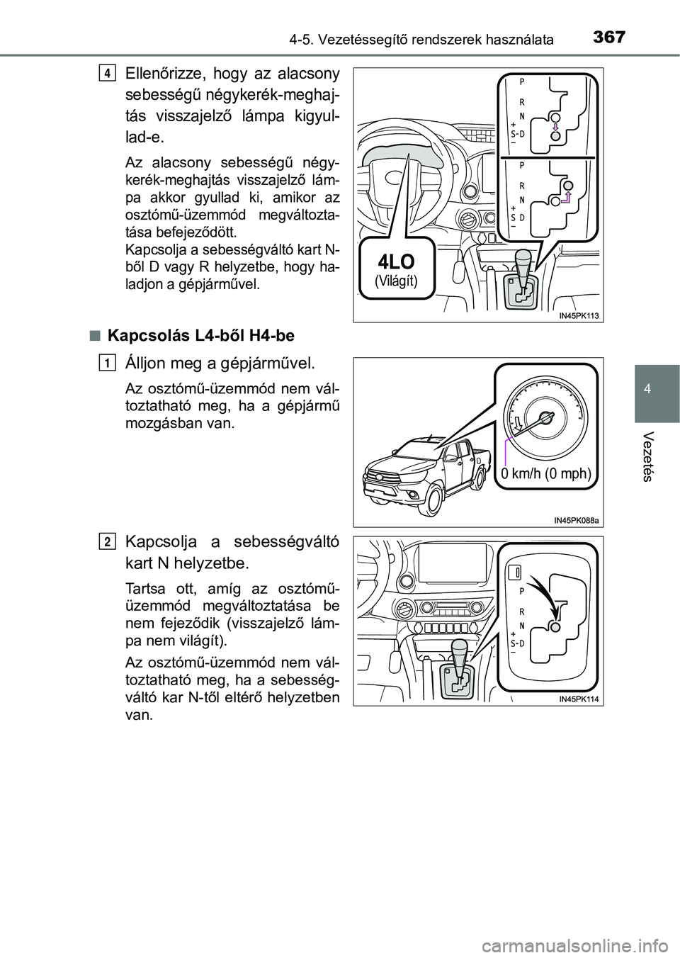 TOYOTA HILUX 2019  Kezelési útmutató (in Hungarian) 3674-5. Vezetéssegítő rendszerek használata
4
Vezetés
Ellenőrizze,  hogy  az  alacsony
sebességű négykerék-meghaj-
tás  visszajelző  lámpa  kigyul-
lad-e.
Az  alacsony  sebességű  négy