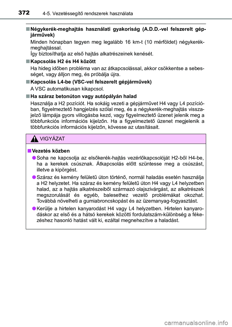 TOYOTA HILUX 2019  Kezelési útmutató (in Hungarian) 3724-5. Vezetéssegítő rendszerek használata
nNégykerék-meghajtás  használati  gyakoriság  (A.D.D.-vel  felszerel t  gép-
járművek)
Minden  hónapban  tegyen  meg  legalább  16  km-t  (10 