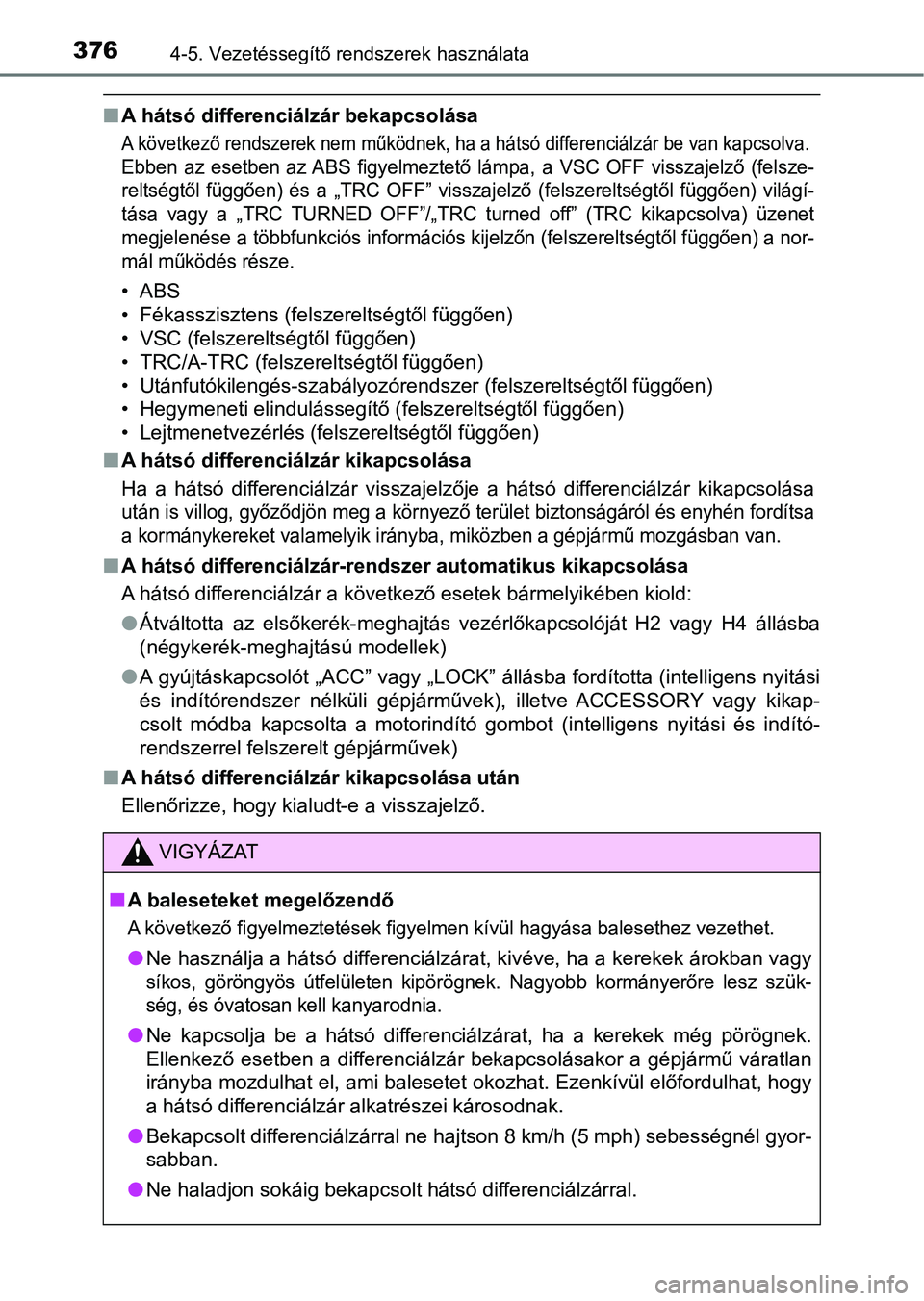 TOYOTA HILUX 2019  Kezelési útmutató (in Hungarian) 3764-5. Vezetéssegítő rendszerek használata
nA hátsó differenciálzár bekapcsolása
A következő rendszerek nem működnek, ha a hátsó differenciálzár  be van kapcsolva. 
Ebben  az  esetbe