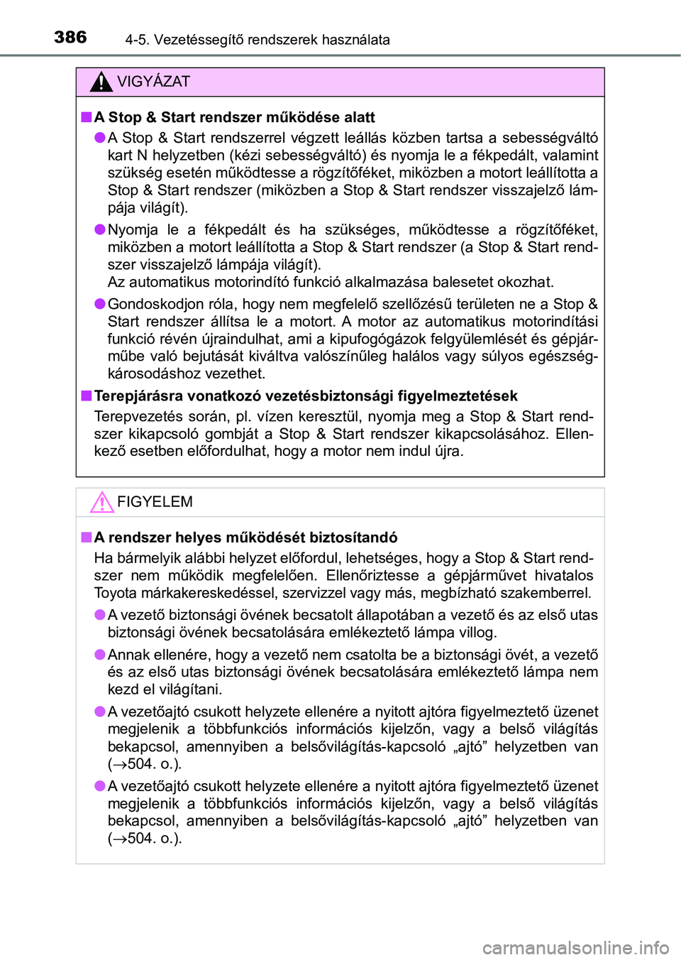 TOYOTA HILUX 2019  Kezelési útmutató (in Hungarian) 3864-5. Vezetéssegítő rendszerek használata
VIGYÁZAT
nA Stop & Start rendszer működése alatt
lA  Stop  &  Start  rendszerrel  végzett  leállás  közben  tartsa  a  sebességváltó
kart N h