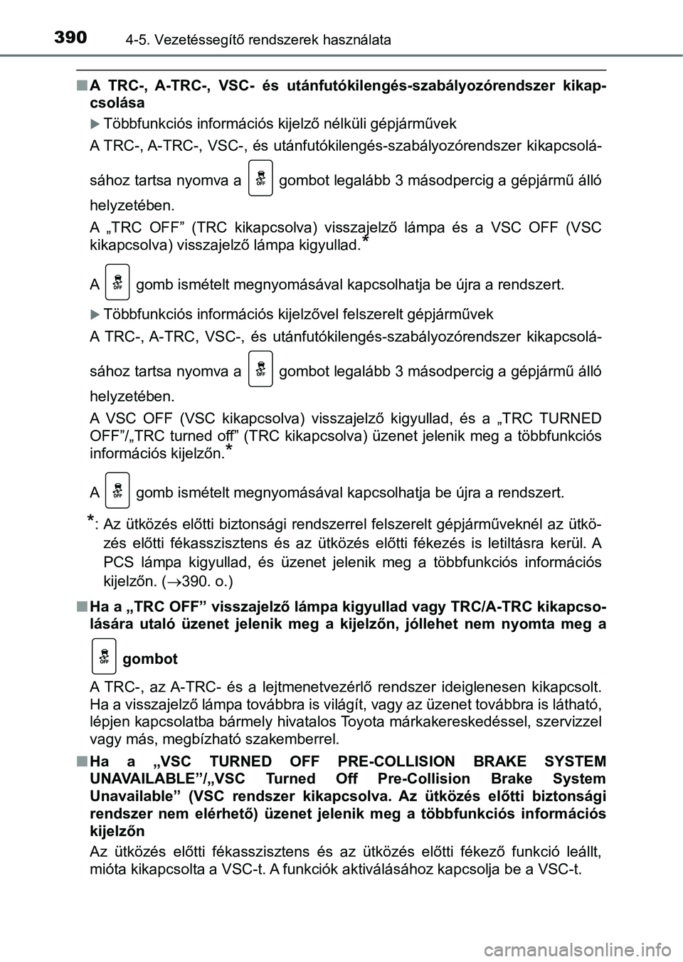 TOYOTA HILUX 2019  Kezelési útmutató (in Hungarian) 3904-5. Vezetéssegítő rendszerek használata
nA  TRC-,  A-TRC-,  VSC-  és  utánfutó kilengés-szabályozórendszer  kikap-
csolása
Többfunkciós információs kijelző nélküli gépjármű