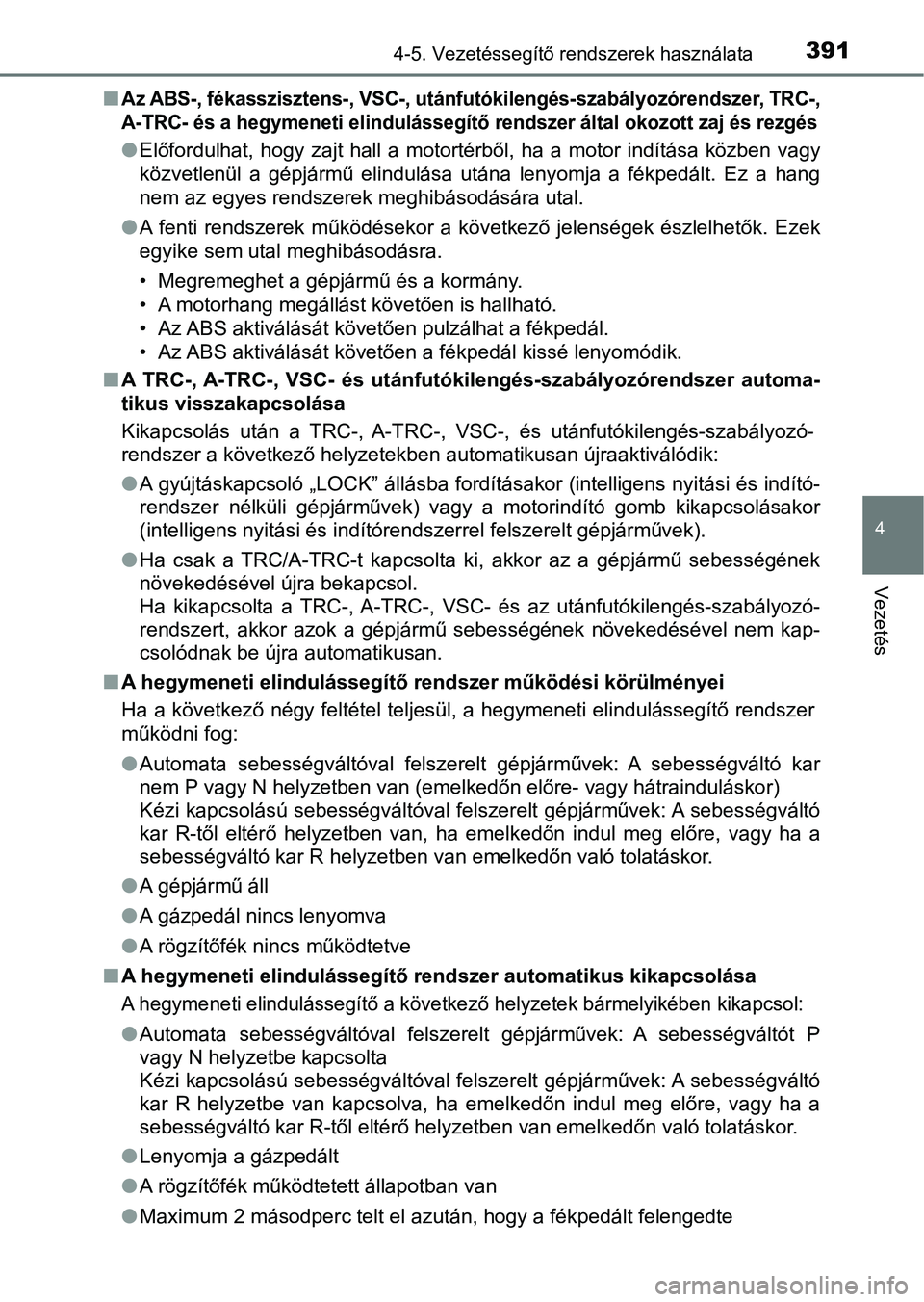 TOYOTA HILUX 2019  Kezelési útmutató (in Hungarian) 3914-5. Vezetéssegítő rendszerek használata
4
Vezetés
nAz ABS-, fékasszisztens-, VSC-, utánfutókilengés-szabályozórendszer, TRC-,
A-TRC- és a hegymeneti elindulásse gítő rendszer által