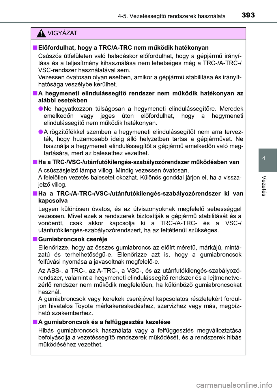 TOYOTA HILUX 2019  Kezelési útmutató (in Hungarian) 3934-5. Vezetéssegítő rendszerek használata
4
Vezetés
VIGYÁZAT
nElőfordulhat, hogy a TRC/A-TRC nem működik hatékonyan
Csúszós  útfelületen  való  haladáskor  előfordulhat,  hogy  a  g