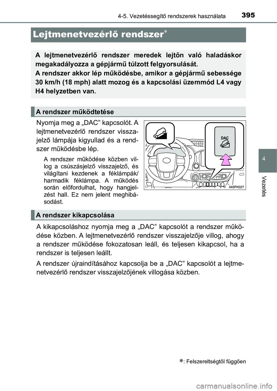 TOYOTA HILUX 2019  Kezelési útmutató (in Hungarian) 395
4
4-5. Vezetéssegítő rendszerek használata
Vezetés
Lejtmenetvezérlő rendszer
Nyomja meg a „DAC” kapcsolót. A
lejtmenetvezérlő  rendszer  vissza-
jelző  lámpája  kigyullad  és 