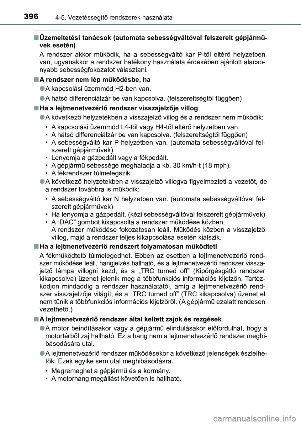 TOYOTA HILUX 2019  Kezelési útmutató (in Hungarian) 3964-5. Vezetéssegítő rendszerek használata
nÜzemeltetési  tanácsok  (automata  sebességváltóval  felszerelt  gépjármű-
vek esetén)
A  rendszer  akkor  működik,  ha  a  sebességvált