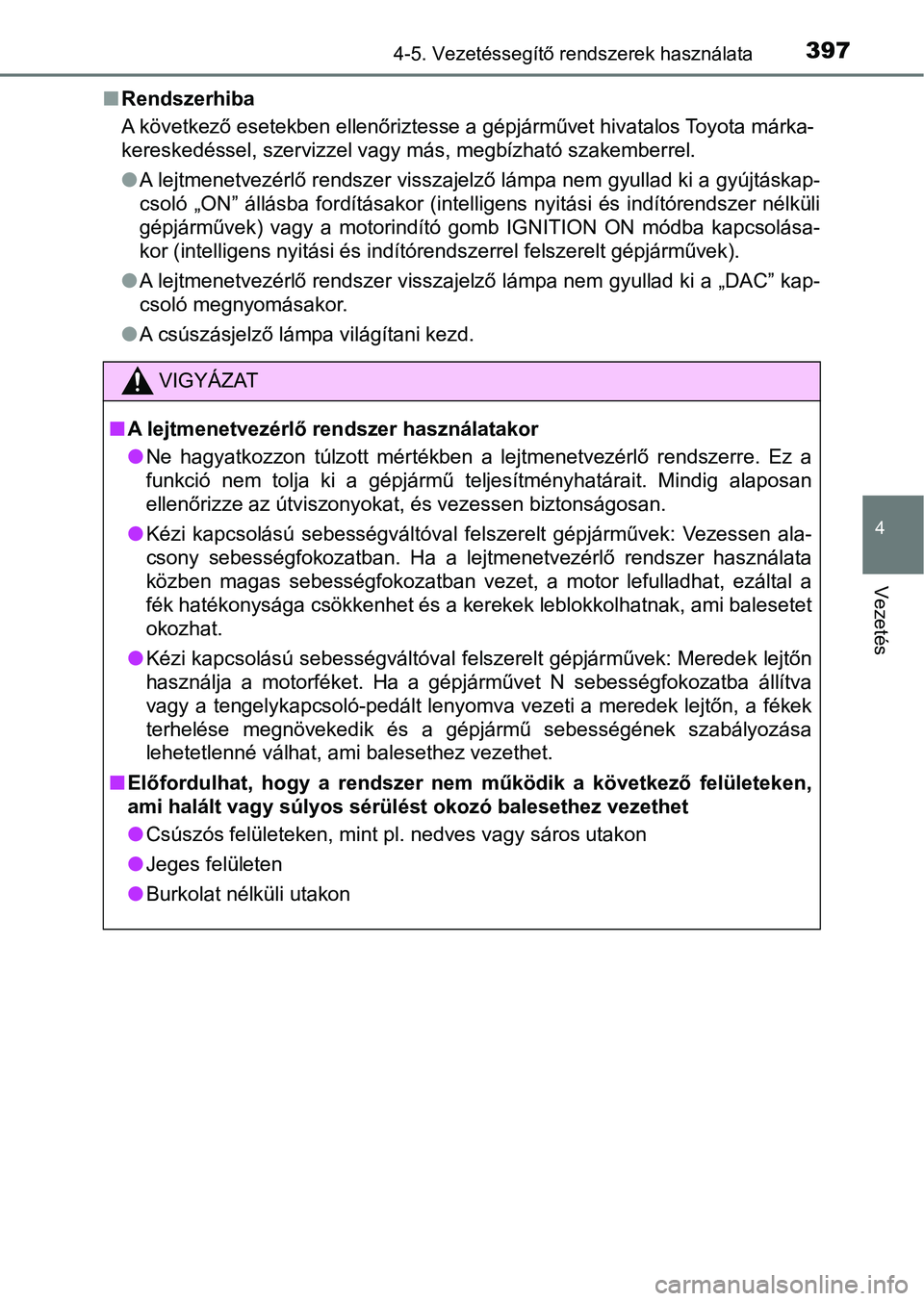 TOYOTA HILUX 2019  Kezelési útmutató (in Hungarian) 3974-5. Vezetéssegítő rendszerek használata
4
Vezetés
nRendszerhiba
A következő esetekben ellenőriztesse a gépjárművet hivatalos To yota márka-
kereskedéssel, szervizzel vagy más, megbí
