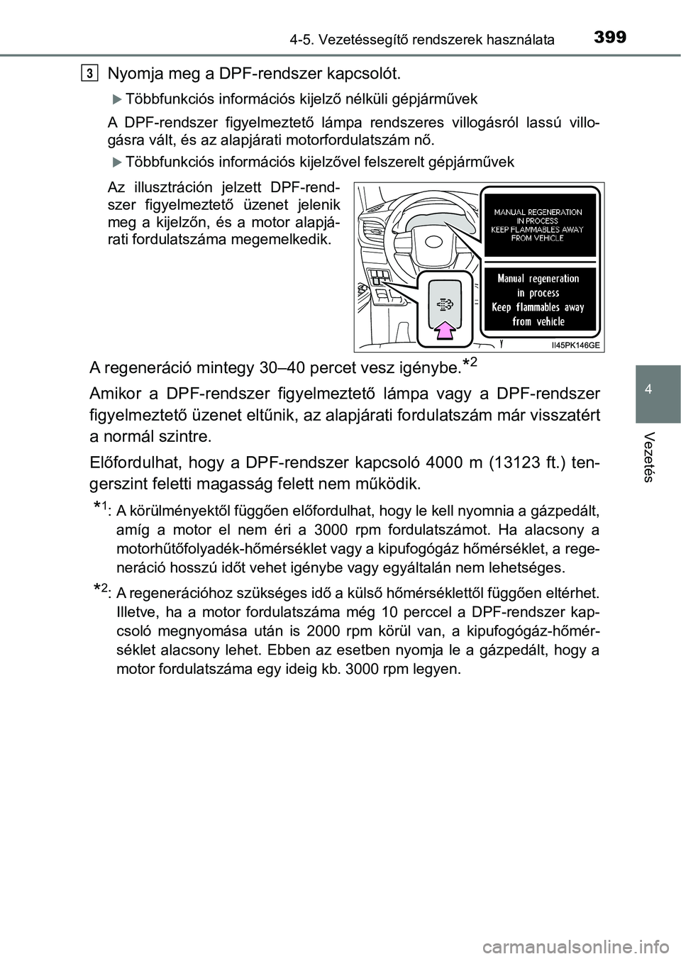 TOYOTA HILUX 2019  Kezelési útmutató (in Hungarian) 3994-5. Vezetéssegítő rendszerek használata
4
Vezetés
Nyomja meg a DPF-rendszer kapcsolót.
Többfunkciós információs kijelző nélküli gépjárművek
A  DPF-rendszer  figyelmeztető  lám