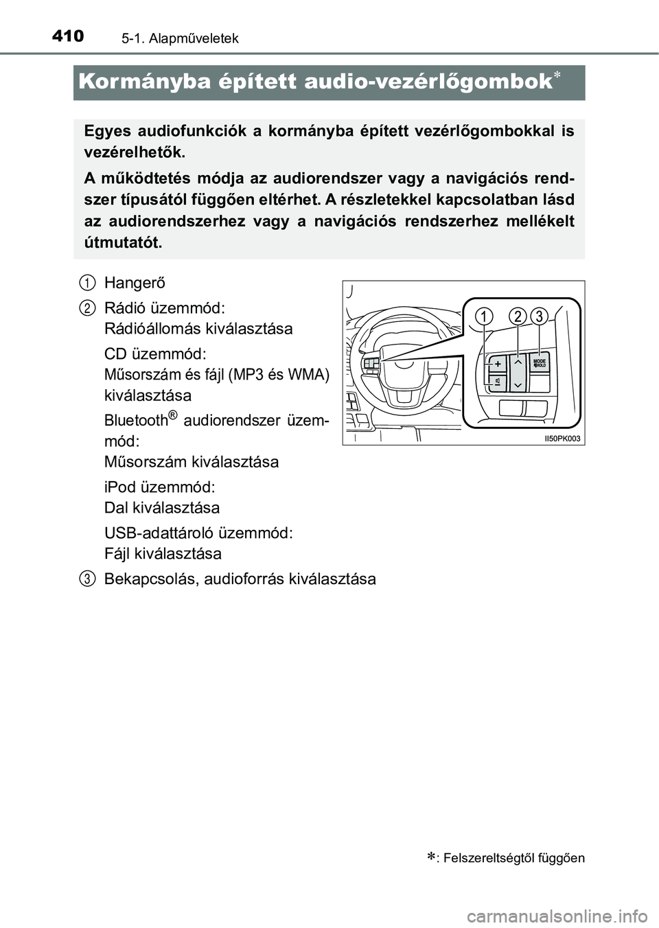 TOYOTA HILUX 2019  Kezelési útmutató (in Hungarian) 4105-1. Alapműveletek
Kormányba épített audio-vezérlőgombok
Hangerő
Rádió üzemmód:
Rádióállomás kiválasztása
CD üzemmód:
Műsorszám és fájl (MP3 és WMA)
kiválasztása
Blueto