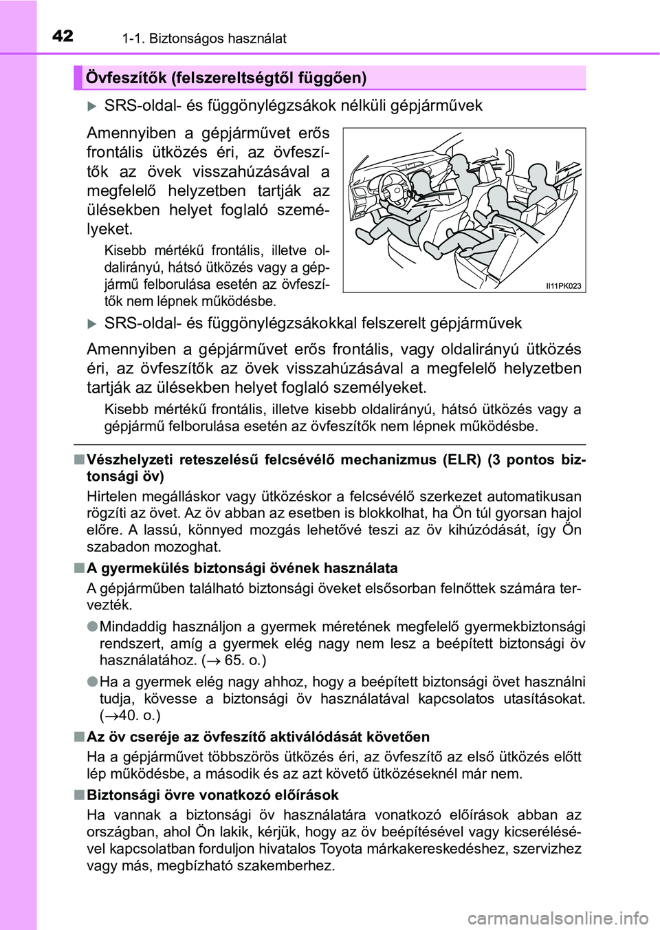 TOYOTA HILUX 2019  Kezelési útmutató (in Hungarian) 421-1. Biztonságos használat
SRS-oldal- és függönylégzsákok nélküli gépjárművek
Amennyiben  a  gépjárművet  erős
frontális  ütközés  éri,  az  övfeszí-
tők  az  övek  vissz