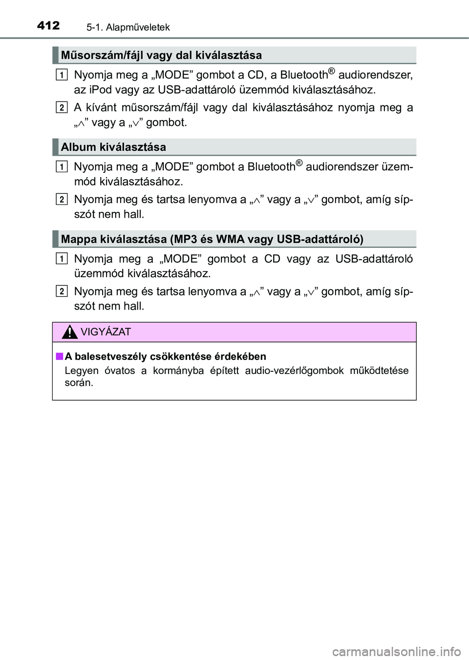 TOYOTA HILUX 2019  Kezelési útmutató (in Hungarian) 4125-1. Alapműveletek
Nyomja meg a „MODE” gombot a CD, a Bluetooth® audiorendszer,
az iPod vagy az USB-adattáro ló üzemmód kiválasztásához.
A  kívánt  műsorszám/fájl  vagy  dal  kiv