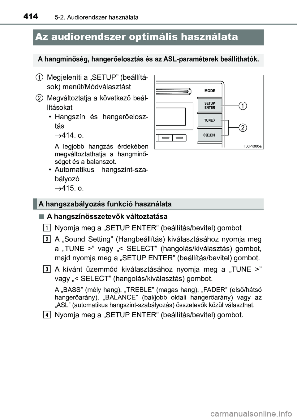 TOYOTA HILUX 2019  Kezelési útmutató (in Hungarian) 4145-2. Audiorendszer használata
Az audiorendszer optimális használata
Megjeleníti a „SETUP” (beállítá-
sok) menüt/Módválasztást
Megváltoztatja  a  következő  beál-
lításokat
• 