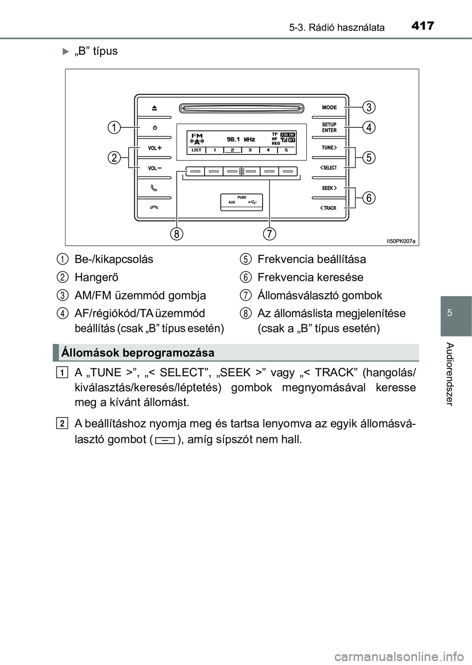 TOYOTA HILUX 2019  Kezelési útmutató (in Hungarian) 4175-3. Rádió használata
5
Audiorendszer
„B” típus
A  „TUNE  >”,  „<  SELECT”,  „SEEK  >”  vagy  „<  TRACK”  (hangolás/
kiválasztás/keresés/léptetés)  gombok  megnyom