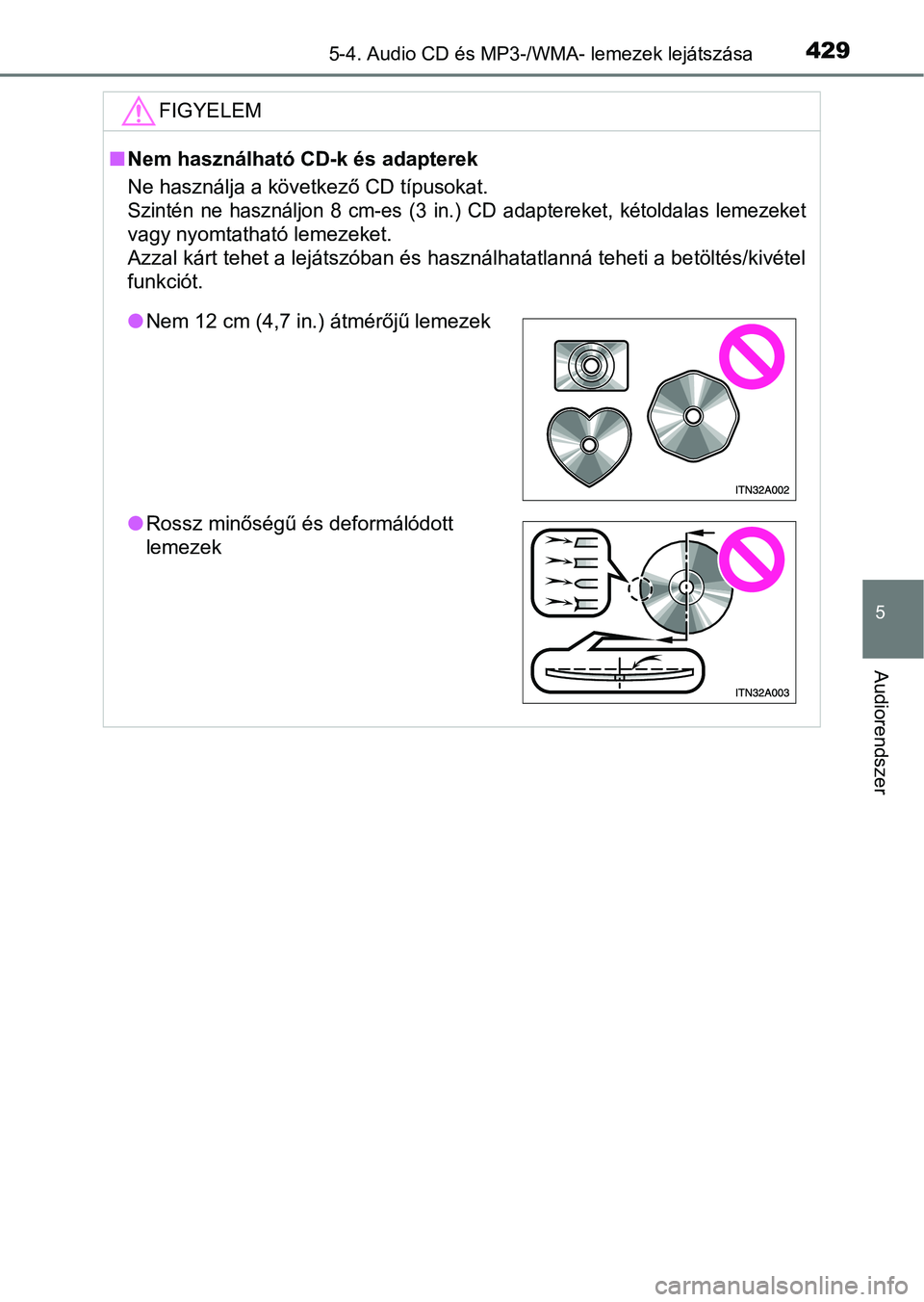 TOYOTA HILUX 2019  Kezelési útmutató (in Hungarian) 4295-4. Audio CD és MP3-/WMA- lemezek lejátszása
5
Audiorendszer
FIGYELEM
nNem használható CD-k és adapterek
Ne használja a következő CD típusokat. 
Szintén  ne  használjon  8  cm-es  (3  