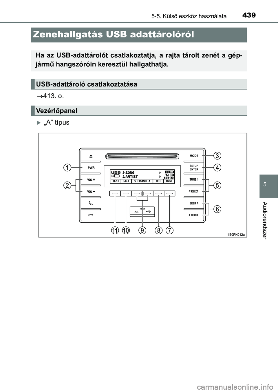 TOYOTA HILUX 2019  Kezelési útmutató (in Hungarian) 439
5
5-5. Külső eszköz használata
Audiorendszer
Zenehallgatás USB adattárolóról
413. o.
„A” típus
Ha  az  USB-adattárolót  csatlakoztatja,  a  rajta  tárolt  zenét  a  gé p-
j