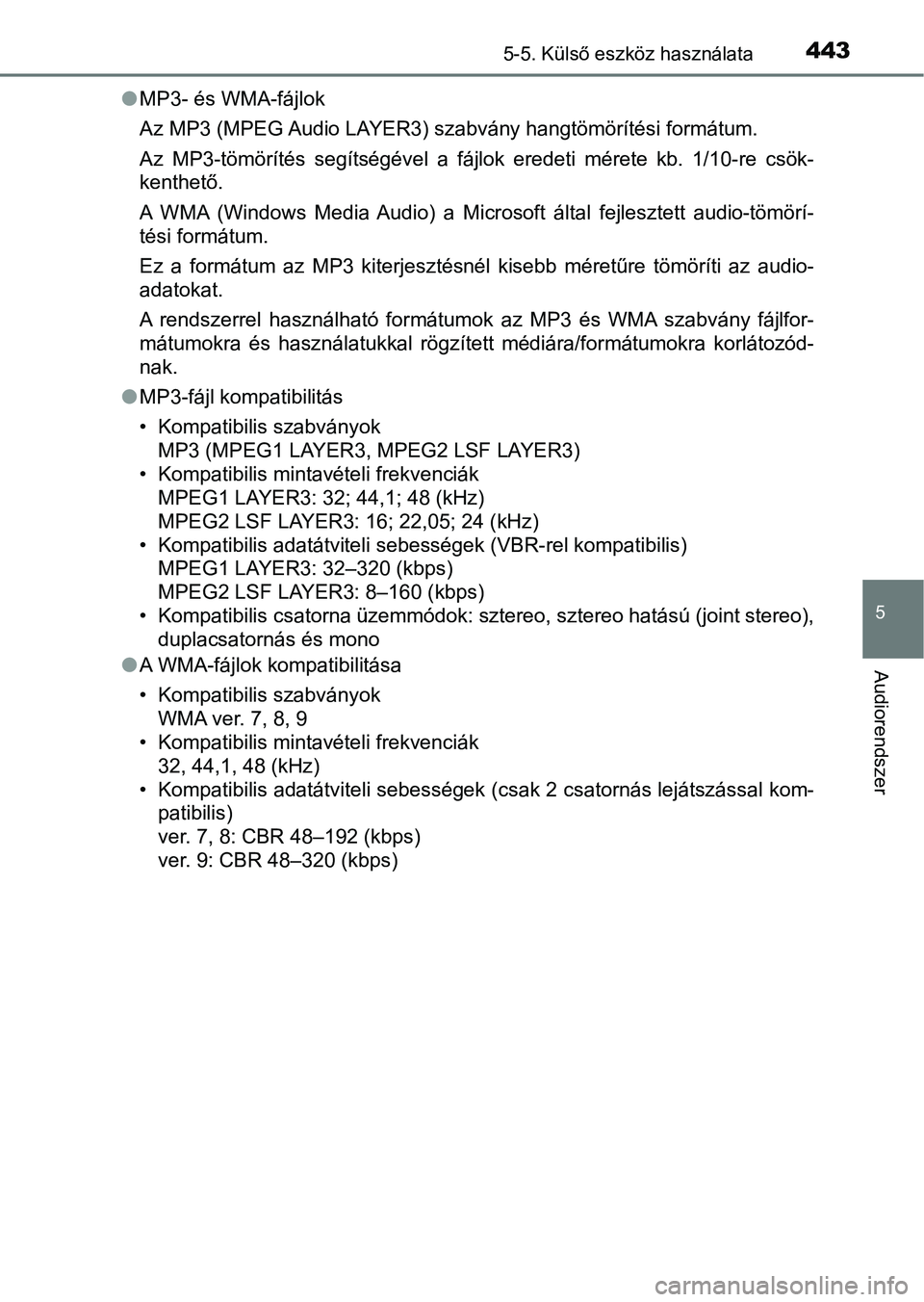 TOYOTA HILUX 2019  Kezelési útmutató (in Hungarian) 4435-5. Külső eszköz használata
5
Audiorendszer
lMP3- és WMA-fájlok
Az MP3 (MPEG Audio LAYER3) szabvány hangtömörítési formátum.
Az  MP3-tömörítés  segítségével  a  fájlok  eredeti