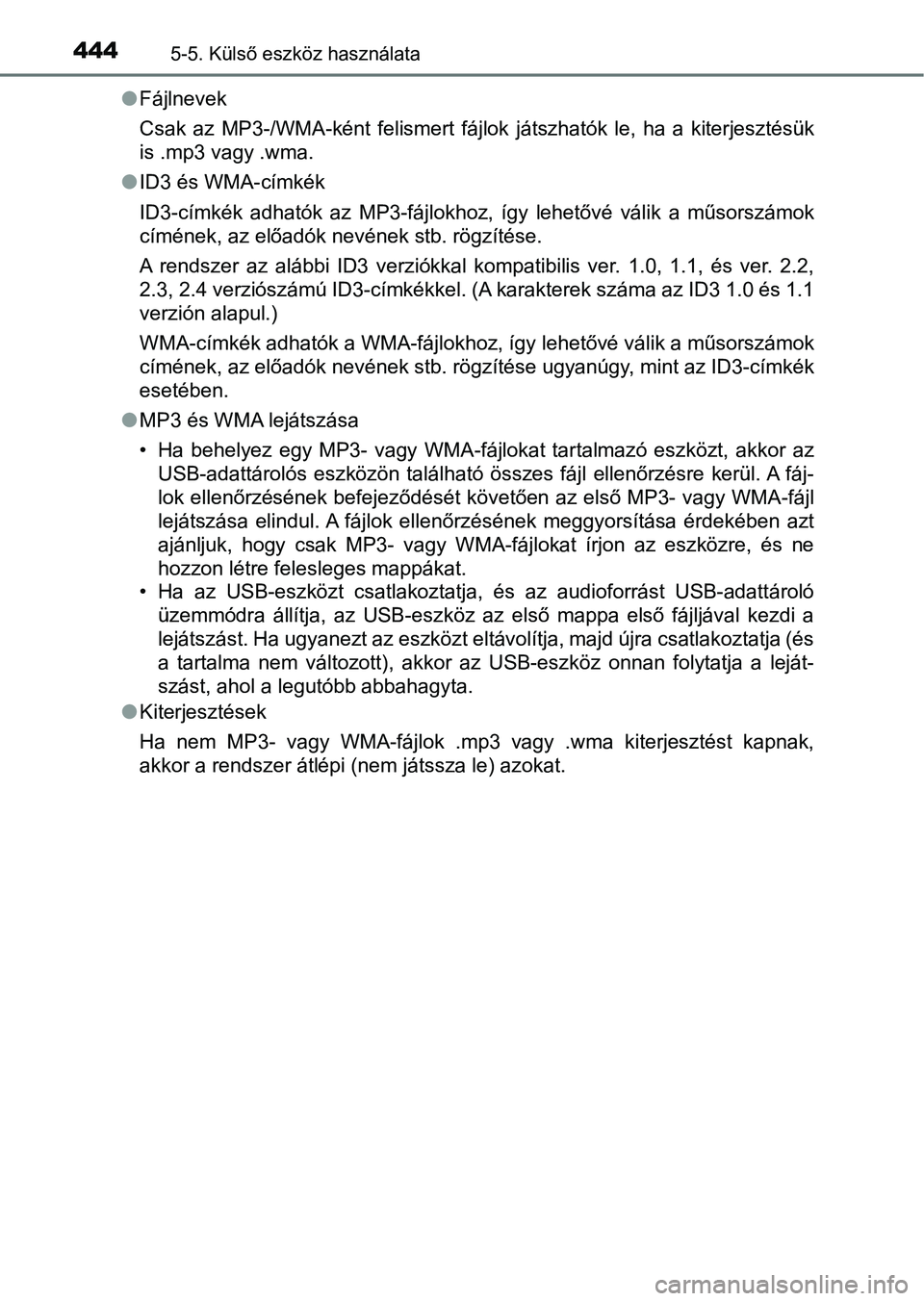 TOYOTA HILUX 2019  Kezelési útmutató (in Hungarian) 4445-5. Külső eszköz használata
lFájlnevek
Csak  az  MP3-/WMA-ként  felismert  fájlok  játszhatók  le,  ha  a  kite rjesztésük
is .mp3 vagy .wma.
l ID3 és WMA-címkék
ID3-címkék  adhat