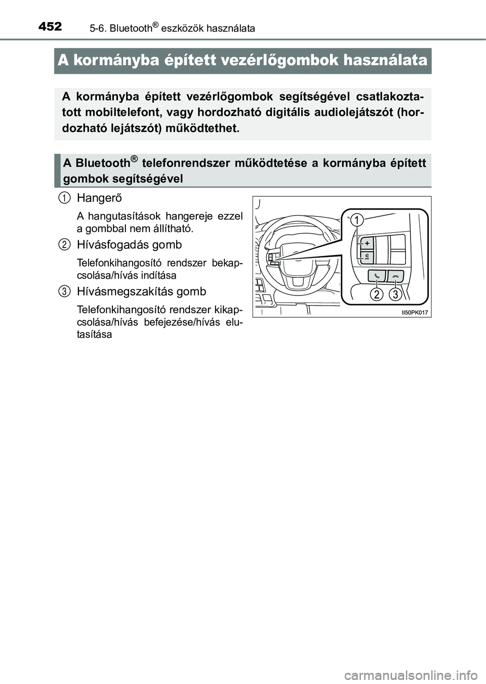 TOYOTA HILUX 2019  Kezelési útmutató (in Hungarian) 4525-6. Bluetooth® eszközök használata
A kormányba épített vezérlőgombok használata
Hangerő
A  hangutasítások  hangereje  ezzel
a gombbal nem állítható.
Hívásfogadás gomb
Telefonkih